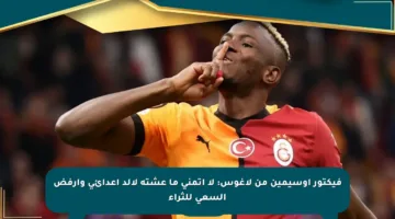 فيكتور أوسيمين من لاغوس: لا أتمنى ما عشته لألد أعدائي وأرفض السعي للثراء